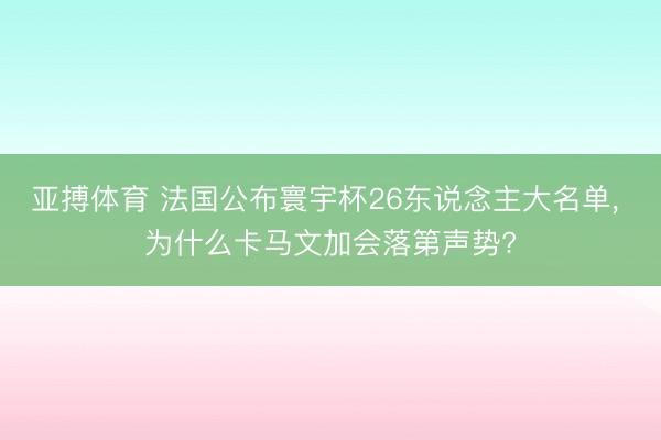 亚搏体育 法国公布寰宇杯26东说念主大名单， 为什么卡马文加会落第声势?