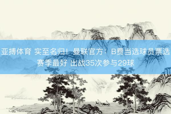 亚搏体育 实至名归！曼联官方：B费当选球员票选赛季最好 出战35次参与29球