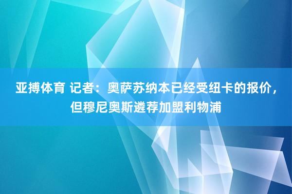 亚搏体育 记者：奥萨苏纳本已经受纽卡的报价，但穆尼奥斯遴荐加盟利物浦
